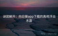谜团解开：向日葵app下载的真相浮出水面