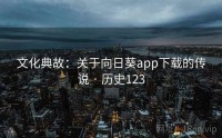 文化典故：关于向日葵app下载的传说 · 历史123
