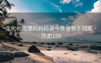 文化长河里的妈妈说今晚爸爸不回家 · 历史189